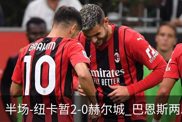 半场-纽卡暂2-0赫尔城 巴恩斯两助攻威洛克闪击霍尔破门维萨失点